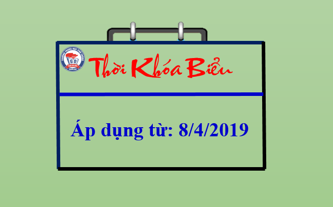 THỜI KHÓA BIỂU TOÀN TRƯỜNG – ÁP DỤNG TỪ: 8/4/2019